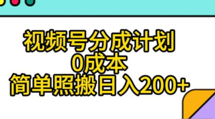 视频号分成计划，0 成本，简单照搬日入 200+ - 简单网创项目资源网