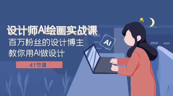 设计师 AI 绘画实战课：百万粉丝的设计博主教你用 AI 做设计（共 41 节课） - 简单网创项目资源网