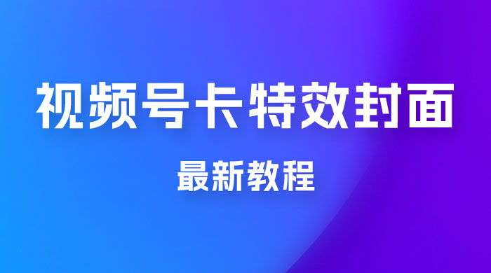 市面所谓 2999 最新教程，微信视频号新技术玩法 ，视频号卡封面教程及软件 - 简单网创项目资源网