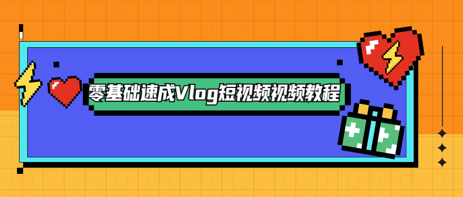零基础速成Vlog短视频教程 - 简单网创项目资源网