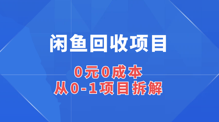 闲鱼回收项目：0 元 0 成本，从 0-1 项目拆解 - 简单网创项目资源网
