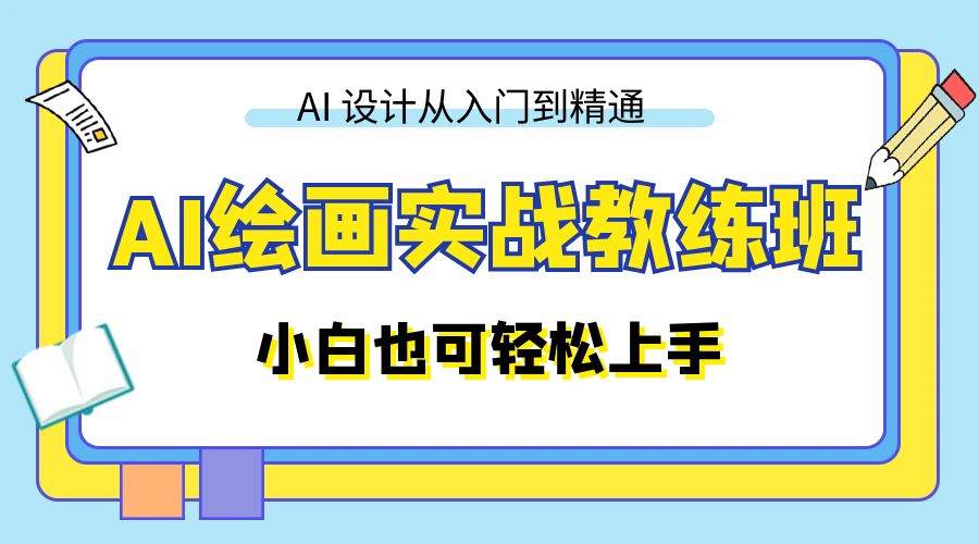 AI 绘画实战教练班：AI 设计从入门到精通，小白也可轻松上手 - 简单网创项目资源网