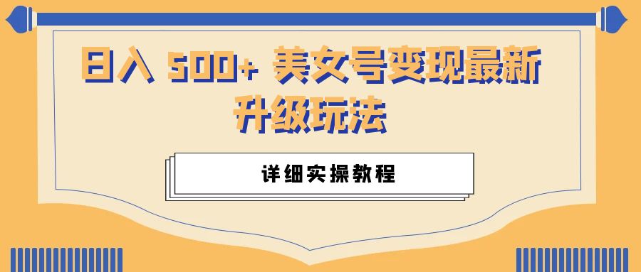 日入 500+ 美女号变现最新升级玩法:详细实操教程 - 简单网创项目资源网