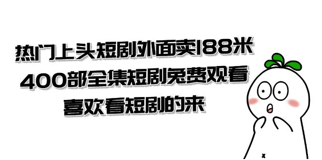 热门上头短剧外面卖 188 米，400 部全集短剧免费观看，喜欢看短剧的来（共 332 G） - 简单网创项目资源网