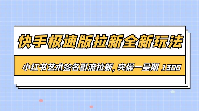 快手极速版拉新全新玩法：通过小红书艺术签名引流拉新，实操一周 1300+ - 简单网创项目资源网