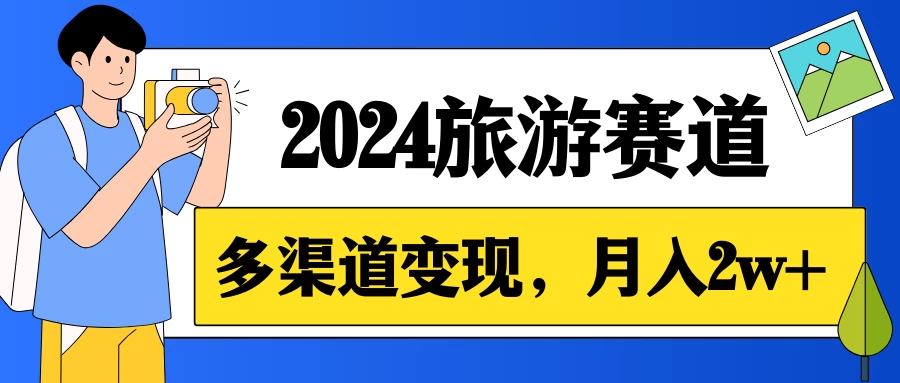 月入2w+,2024假期旅游赛道,0成本,多渠道变现,小白轻松上手 - 简单网创项目资源网
