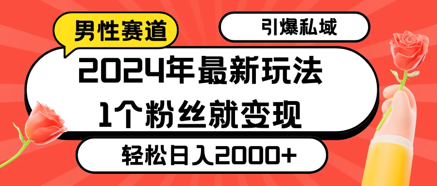 2024年最新男性赛道玩法，引爆私域流量，1个粉丝就变现，轻松日入2000+ - 简单网创项目资源网