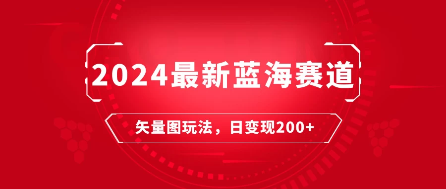 2024年最新蓝海赛道：矢量图快速起号玩法，每天一小时，日变现200+ - 简单网创项目资源网