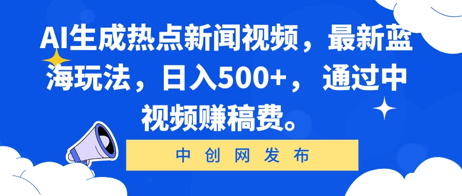 AI生成热点新闻视频，最新蓝海玩法，日入500+， 通过中视频赚稿费。 - 简单网创项目资源网