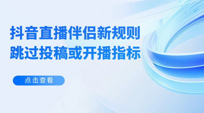 揭秘外面收费 688 的抖音直播伴侣新规则跳过投稿或开播指标 - 简单网创项目资源网