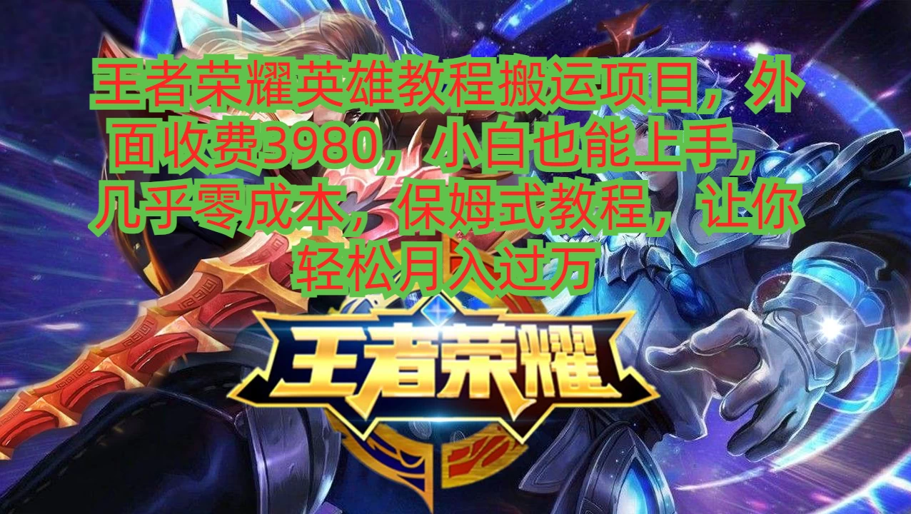 王者荣耀英雄教程搬运项目,小白也能上手,几乎零成本,保姆式教程,让你轻松月入过万 - 简单网创项目资源网