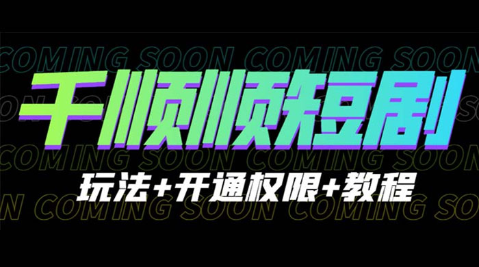 千顺顺短剧项目：开通权限玩法教程 - 简单网创项目资源网