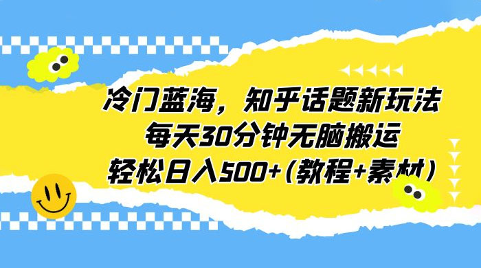 知乎话题新玩法：每天 30 分钟无脑搬运，轻松日入过百 （附教程+素材） - 简单网创项目资源网