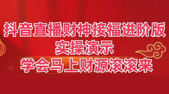 抖音直播财神接福进阶版 实操演示 学会马上财源滚滚来 - 简单网创项目资源网