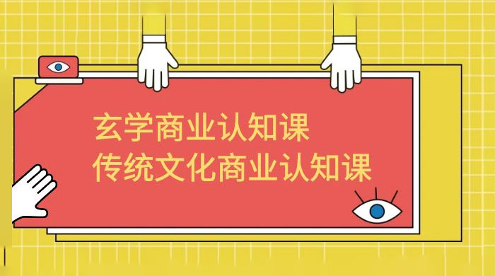 玄学 · 商业认知课：传统文化商业认知课（共 43 节课） - 简单网创项目资源网