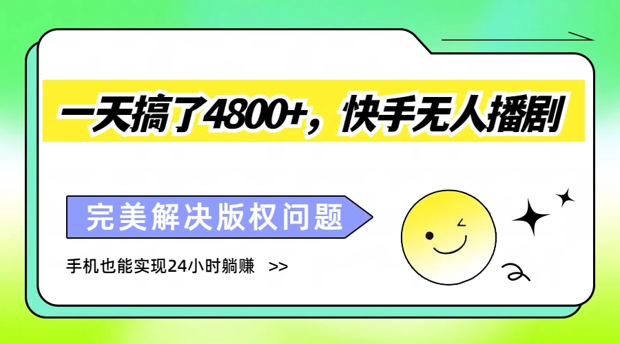 一天搞了4800+，快手无人播剧，完美解决版权问题，手机也能实现24小时躺赚 - 简单网创项目资源网
