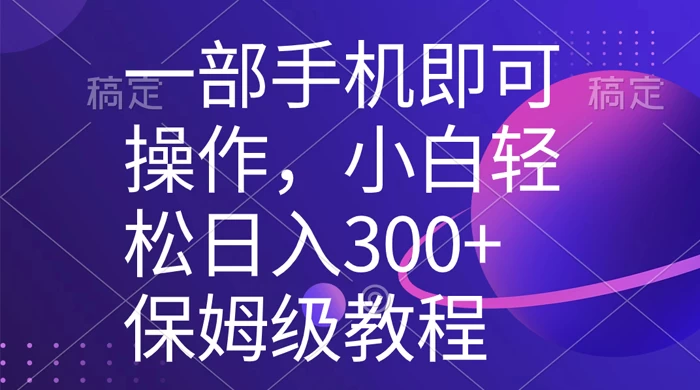 一部手机即可操作，小白轻松上手日入 300+ 保姆级教程，五分钟一个原创视频 - 简单网创项目资源网
