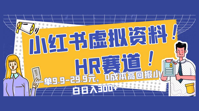 小红书虚拟 HR 资料赛道,一单 9.9-29.9 元,0 成本高回报,小白也可日入 300+ - 简单网创项目资源网