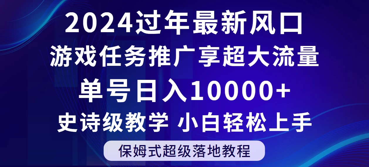 2024过年最新风口，游戏任务推广，单号日入 10000+，保姆式教程，小白轻松上手 - 简单网创项目资源网