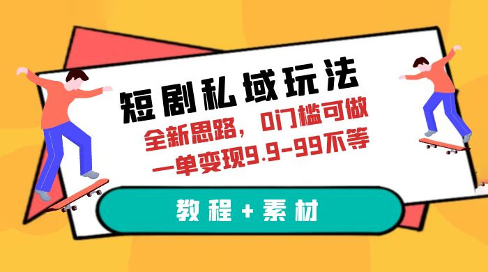短剧私域玩法：全新思路，0 门槛，一单变现 9.9~99（教程+素材） - 简单网创项目资源网