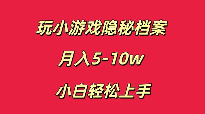 玩小游戏隐秘档案月入 5-10 小白轻松上手 - 简单网创项目资源网