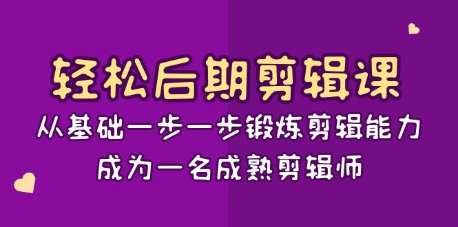 轻松后期剪辑课：从基础一步一步锻炼剪辑能力，成为一名成熟剪辑师（15节课） - 简单网创项目资源网