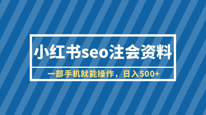 小红书 SEO 注会资料：一部手机就能操作，日入过百 - 简单网创项目资源网