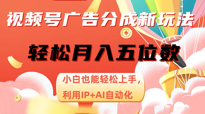 视频号广告分成新玩法，小白也能轻松上手，利用 IP + AI 自动化，轻松月入五位数 - 简单网创项目资源网