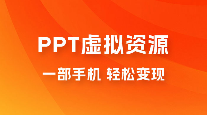 PPT 虚拟资源变现:一部手机,小白轻松上手,一天最高 1000+ PPT 虚拟资源变现:一部手机,小白轻松上手,一天最高 1000+