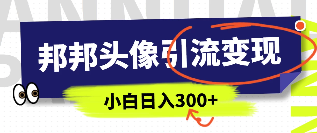 全网首发，邦邦头像变现引流，小白日入300+ - 简单网创项目资源网