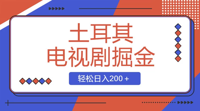 土耳其电视剧掘金项目，操作简单，轻松日入200+ - 简单网创项目资源网