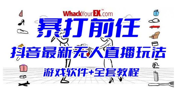 抖音最新最火无人直播玩法暴打前任弹幕礼物互动整蛊小游戏（游戏软件+开播教程+直播间搭建指导） - 简单网创项目资源网