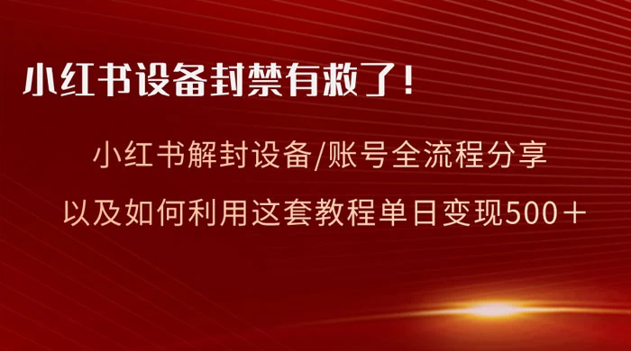 小红书设备及账号解封全流程分享，亲测有效，以及如何利用教程变现 - 简单网创项目资源网