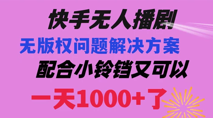 快手无人播剧，解决版权问题教程，配合小铃铛又可以 1 天 1000+ 了 - 简单网创项目资源网