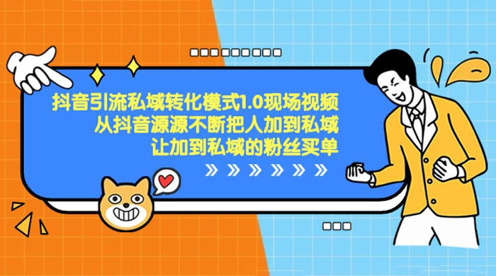 抖音·引流私域转化模式 1.0 现场视频，从抖音源源不断把人加到私域，让加到私域的粉丝买单 - 简单网创项目资源网