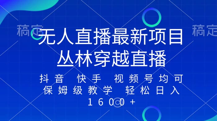 最新最火无人直播项目，丛林穿越，所有平台都可播 保姆级教学小白轻松 1600+ - 简单网创项目资源网