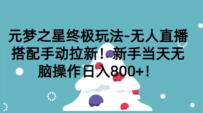元梦之星终极玩法-无人直播搭配手动拉新，新手当天无脑操作日入800+ - 简单网创项目资源网