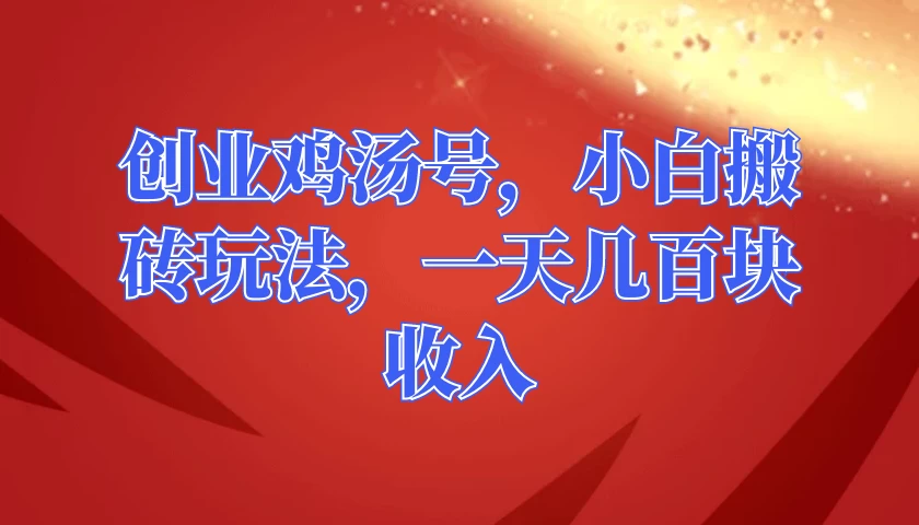 创业鸡汤号，小白搬砖玩法，一天几百块收入 - 简单网创项目资源网