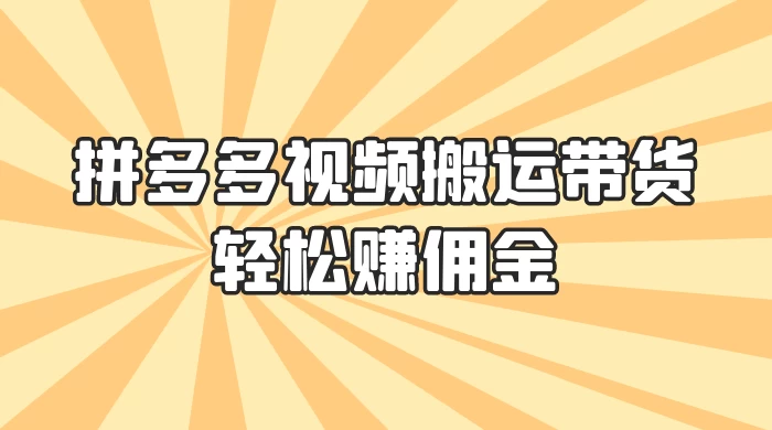 零门槛月入过万！拼多多视频搬运带货，轻松赚佣金！只需一部手机，一步一步教你实现居家挣钱梦！ - 简单网创项目资源网
