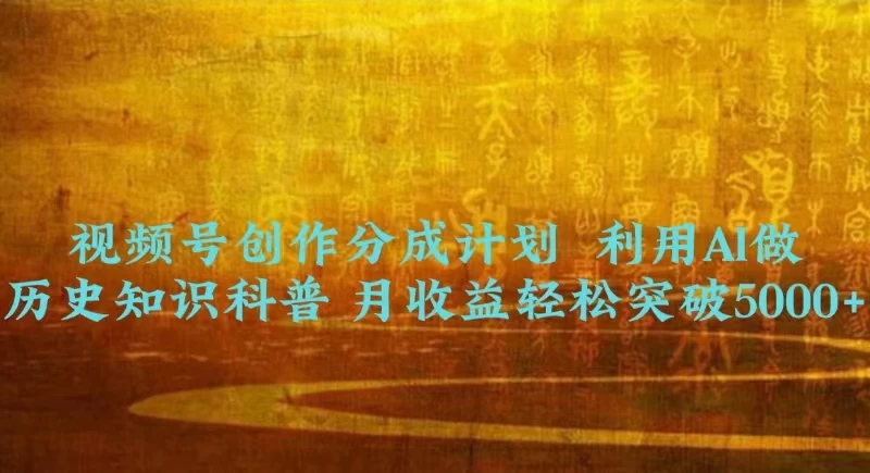 视频号创作分成计划  利用AI做历史知识科普 月收益轻松突破5000+ - 简单网创项目资源网