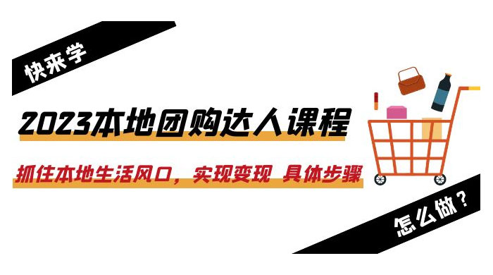2023 本地团购达人课程：抓住本地生活风口，实现变现 具体步骤「 22 节课」 - 简单网创项目资源网