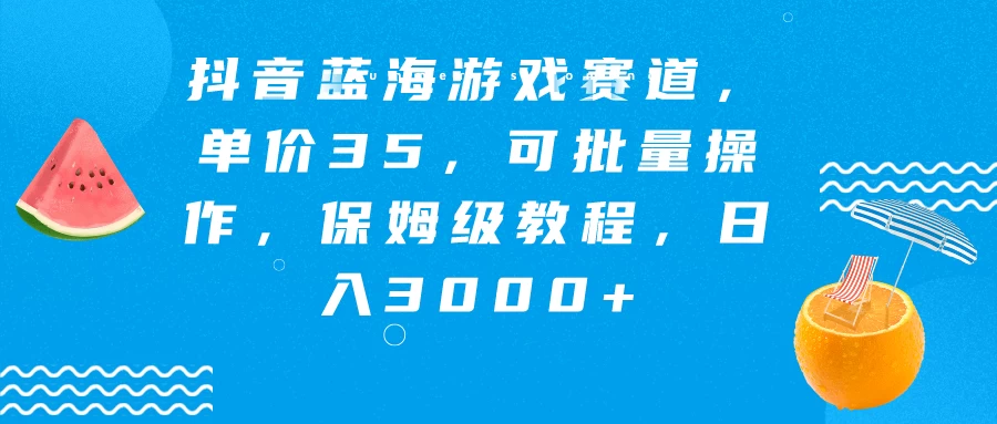 抖音蓝海游戏赛道，单价35，可批量操作，保姆级教程，日入3000+ - 简单网创项目资源网