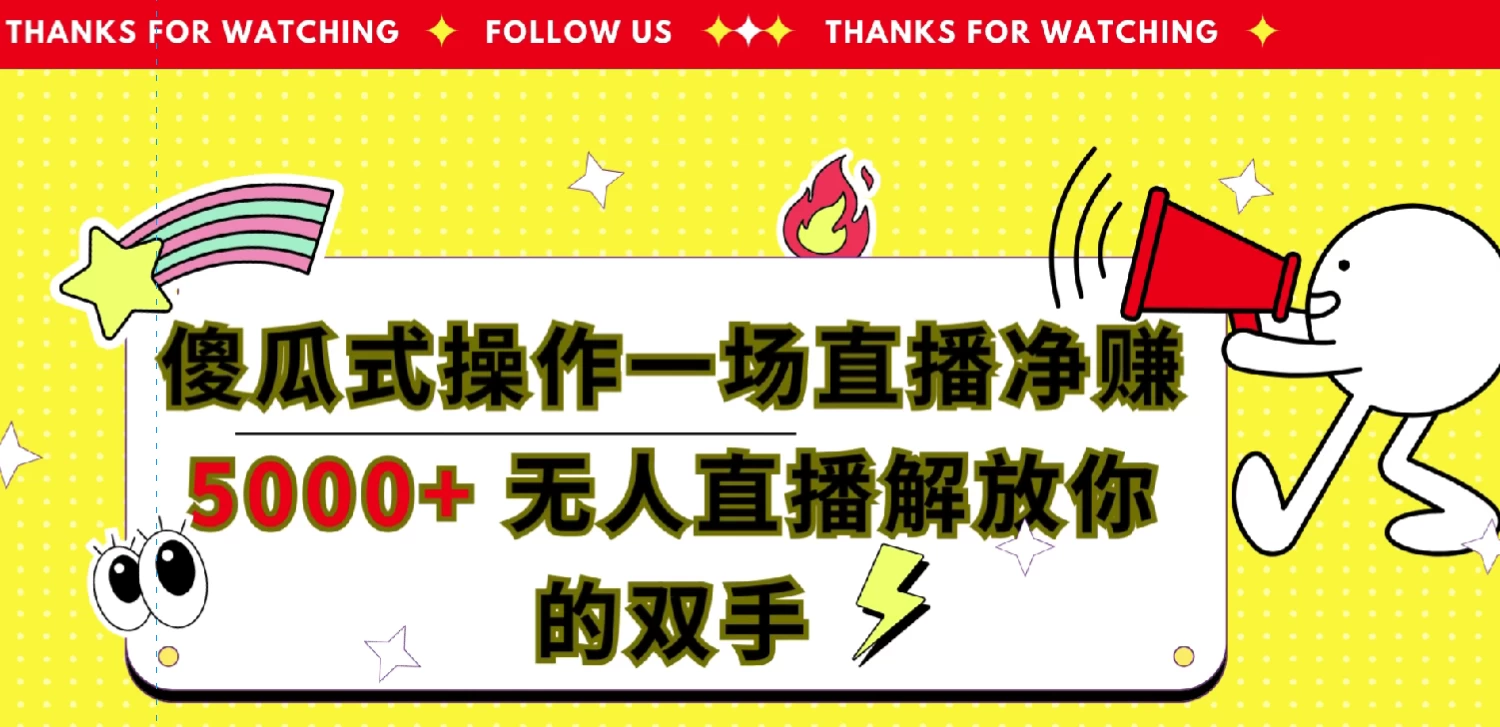 傻瓜式操作，一场直播净赚5000+无人直播解放你的双手 - 简单网创项目资源网