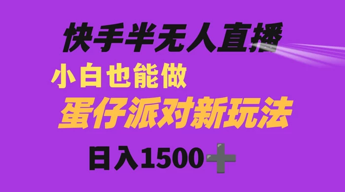 快手最新半无人直播蛋仔派对,日入1500+ 小白也能操作 - 简单网创项目资源网
