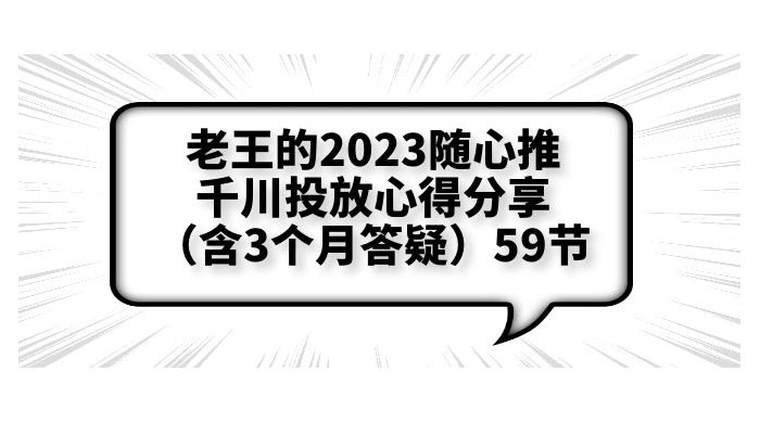 老王的 2023 随心推 + 千川投放心得分享 3 个月答疑「 59 节」 - 简单网创项目资源网