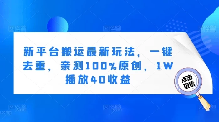 新平台搬运最新玩法,一键去重,亲测 100% 原创,1W 播放 40 收益 - 简单网创项目资源网