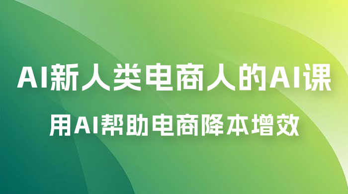 AI · 新人类电商人的 AI 课，用世界先进的 AI 帮助电商降本增效 - 简单网创项目资源网
