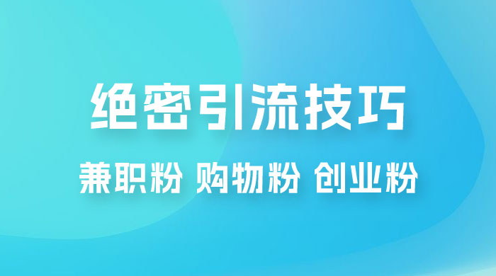 绝密引流技巧：兼职粉，购物粉，创业粉 - 简单网创项目资源网