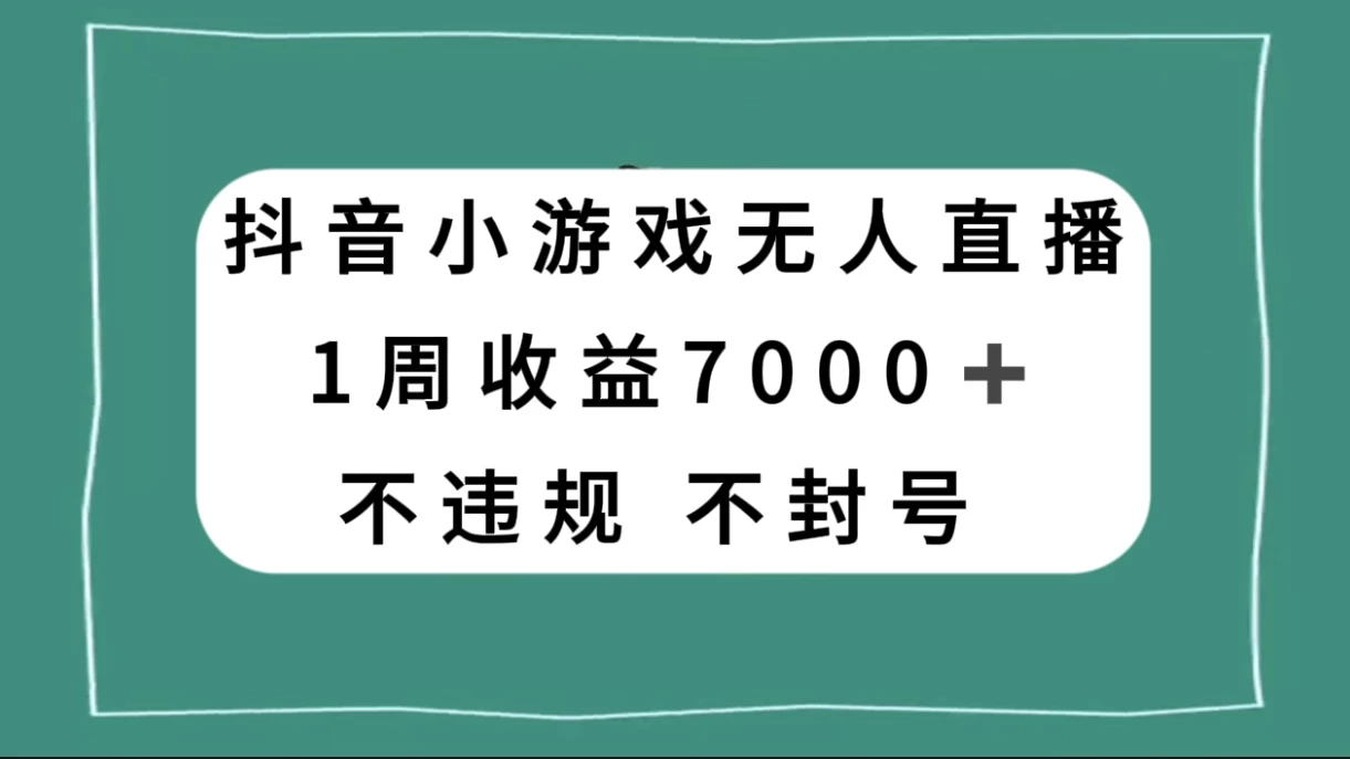 抖音小游戏无人直播，不违规不封号 1 周收益 7000+，官方流量扶持 - 简单网创项目资源网