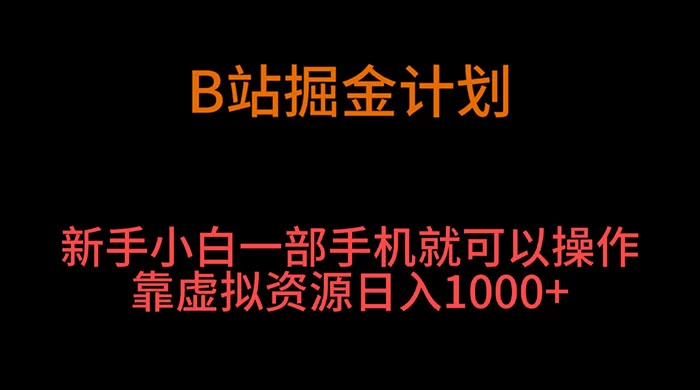 B 站掘金计划，新手小白一部手机‌就可以操作靠虚拟资源日入 1000+ - 简单网创项目资源网
